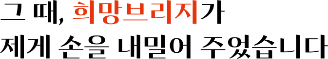 그 때, 희망브리지가 제게 손을 내밀어 주었습니다